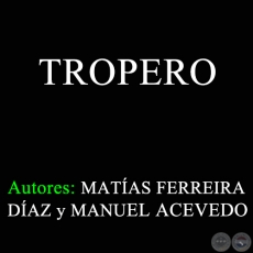 TROPERO - Autores: MATAS FERREIRA DAZ y MANUEL ACEVEDO  